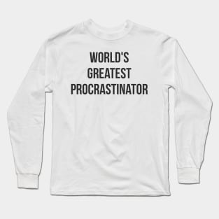 World's Greatest Procrastinator (black font) Long Sleeve T-Shirt